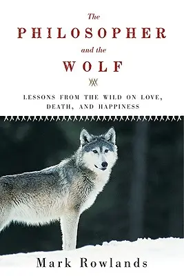 Filozof a vlk: Vlk a vlk: Lekcie z divočiny o láske, smrti a šťastí - Philosopher and the Wolf: Lessons from the Wild on Love, Death, and Happiness