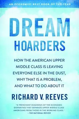 Zhromažďovatelia snov: Ako americká vyššia stredná trieda necháva všetkých ostatných v prachu, prečo je to problém a čo s tým robiť - Dream Hoarders: How the American Upper Middle Class Is Leaving Everyone Else in the Dust, Why That Is a Problem, and What to Do about
