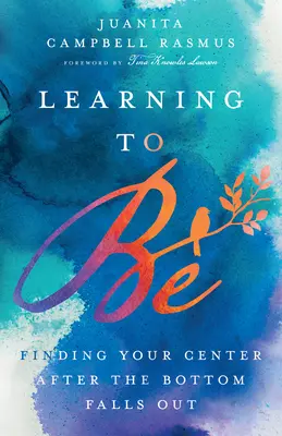 Učiť sa byť: Nájsť svoj stred po tom, čo sa prepadne dno - Learning to Be: Finding Your Center After the Bottom Falls Out