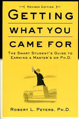 Dostať to, po čo ste prišli: Sprievodca inteligentného študenta pri získavaní magisterského alebo doktorandského titulu - Getting What You Came for: The Smart Student's Guide to Earning an M.A. or a Ph.D.