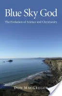 Boh modrej oblohy: Evolúcia vedy a kresťanstva - Blue Sky God: The Evolution of Science and Christianity