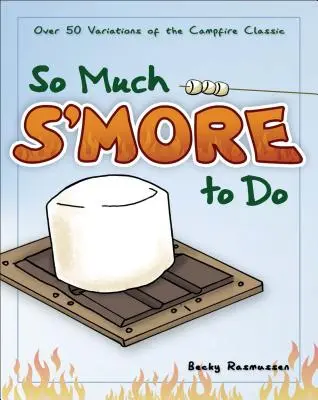 So Much s'More to Do: Viac ako 50 variácií klasickej hry k táboráku - So Much s'More to Do: Over 50 Variations of the Campfire Classic