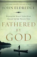 Otec Bohom: Nauč sa to, čo ťa tvoj otec nikdy nemohol naučiť - Fathered by God: Learning What Your Dad Could Never Teach You