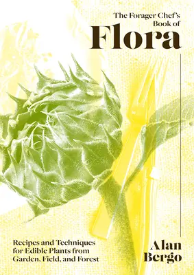 The Forager Chef's Book of Flora (Kniha o rastlinách): Recepty a techniky pre jedlé rastliny zo záhrady, poľa a lesa - The Forager Chef's Book of Flora: Recipes and Techniques for Edible Plants from Garden, Field, and Forest