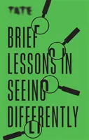 Tate: Krátke lekcie iného videnia - Tate: Brief Lessons in Seeing Differently