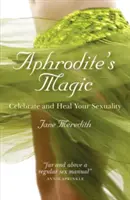 Afroditina mágia: Oslávte a uzdravte svoju sexualitu - Aphrodite's Magic: Celebrate and Heal Your Sexuality