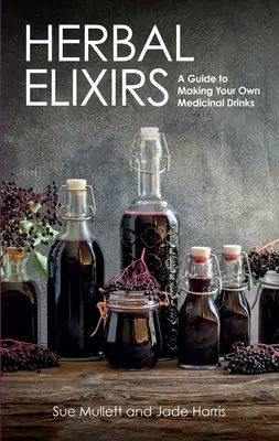 Bylinné elixíry: Príručka na výrobu vlastných liečivých nápojov - Herbal Elixirs: A Guide to Making Your Own Medicinal Drinks