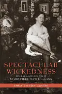 Spectacular Wickedness (Veľkolepá skazenosť): Sex, rasa a pamäť v Storyville, New Orleans - Spectacular Wickedness: Sex, Race, and Memory in Storyville, New Orleans