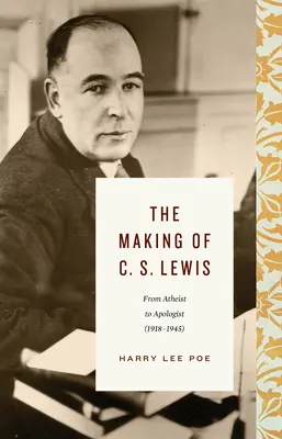 Stvorenie C. S. Lewisa (1918-1945): Od ateistu k apologétovi - The Making of C. S. Lewis (1918-1945): From Atheist to Apologist