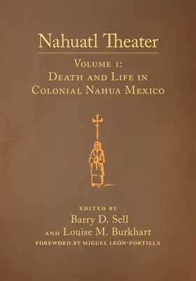 Nahuatl Theater, Volume 1: Nahuatl Theater Volume 1: Death and Life in Colonial Nahua Mexico