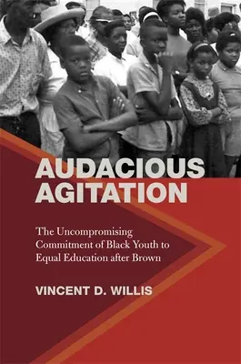 Odvážna agitácia: Nekompromisné odhodlanie černošskej mládeže dosiahnuť rovnaké vzdelanie po Brownovej - Audacious Agitation: The Uncompromising Commitment of Black Youth to Equal Education After Brown