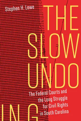 Pomalé zničenie: Federálne súdy a dlhý boj za občianske práva v Južnej Karolíne - The Slow Undoing: The Federal Courts and the Long Struggle for Civil Rights in South Carolina