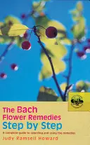 Bachove kvetové liečivá krok za krokom: Kompletný sprievodca výberom a používaním Bachových liečiv: krok za krokom - The Bach Flower Remedies Step by Step: A Complete Guide to Selecting and Using the Remedies