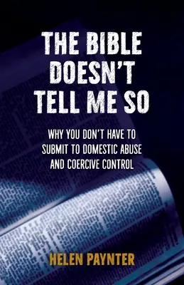 Biblia mi to nehovorí: Prečo sa nemusíte podriadiť domácemu násiliu a nátlaku - The Bible Doesn't Tell Me So: Why you don't have to submit to domestic abuse and coercive control
