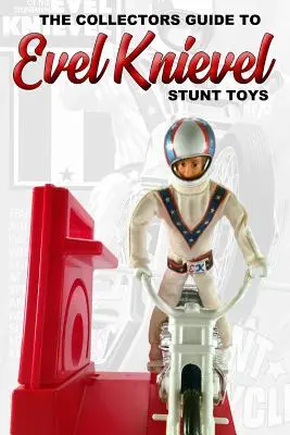 Sprievodca zberateľov kaskadérskych hračiek Evela Knievela - Collectors Guide To Evel Knievel Stunt Toys