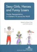Sexi dievčatá, hrdinovia a smiešni smoliari: Rodové reprezentácie v detskej televízii po celom svete - Sexy Girls, Heroes and Funny Losers: Gender Representations in Children's TV Around the World