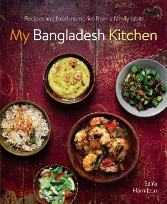Moja bangladéšska kuchyňa: Recepty a spomienky na jedlo z rodinného stola - My Bangladesh Kitchen: Recipes and Food Memories from a Family Table