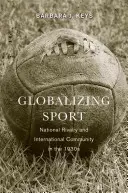 Globalizácia športu: Národné súperenie a medzinárodné spoločenstvo v 30. rokoch 20. storočia - Globalizing Sport: National Rivalry and International Community in the 1930s