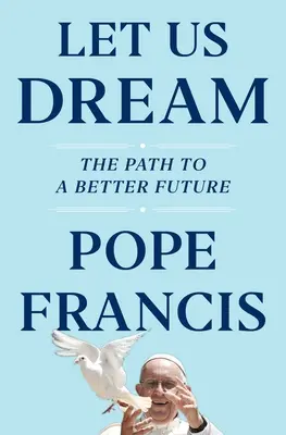 Nechajme nás snívať: Snívajme: Cesta k lepšej budúcnosti - Let Us Dream: The Path to a Better Future