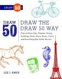 Nakreslite 50 zvieratiek: Ako nakresliť mačky, šteniatka, kone, budovy, vtáky, mimozemšťanov, lode, vlaky a všetko ostatné pod slnkom - Draw the Draw 50 Way: How to Draw Cats, Puppies, Horses, Buildings, Birds, Aliens, Boats, Trains, and Everything Else Under the Sun