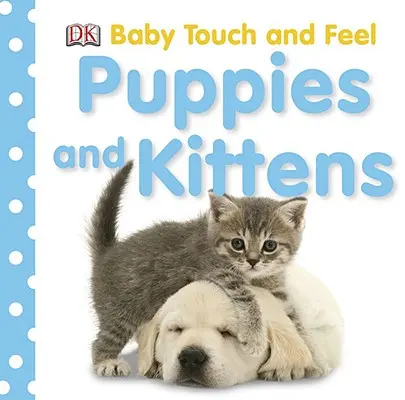 Dieťa na dotyk a ohmatanie: Šteniatka a mačiatka - Baby Touch and Feel: Puppies and Kittens