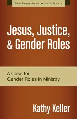 Ježiš, spravodlivosť a rodové roly: Ježiš a jeho láska (Jesus): rodové úlohy v službe (A Case for Gender Roles in Ministry) - Jesus, Justice, & Gender Roles: A Case for Gender Roles in Ministry