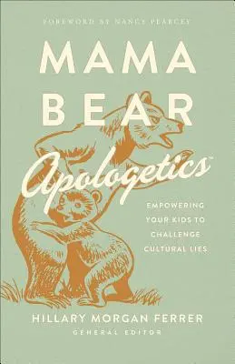 Mama Bear Apologetics(r): Posilniť svoje deti, aby sa postavili kultúrnym lžiam - Mama Bear Apologetics(r): Empowering Your Kids to Challenge Cultural Lies
