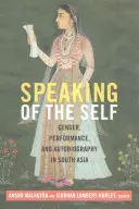 Hovoriť o sebe: rod, výkon a autobiografia v južnej Ázii - Speaking of the Self: Gender, Performance, and Autobiography in South Asia
