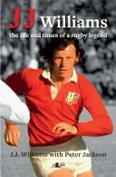 J. J. Williams Život a časy legendy rugby - J J Williams the Life and Times of a Rugby Legend