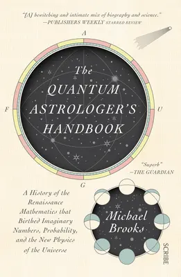 Príručka kvantového astrológa: História renesančnej matematiky, z ktorej sa zrodili imaginárne čísla, pravdepodobnosť a nová fyzika neznáma - The Quantum Astrologer's Handbook: A History of the Renaissance Mathematics That Birthed Imaginary Numbers, Probability, and the New Physics of the Un