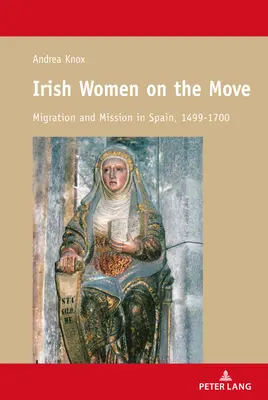 Írske ženy na cestách; migrácia a misie v Španielsku v rokoch 1499 - 1700 - Irish Women on the Move; Migration and Mission in Spain, 1499-1700