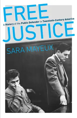 Bezplatná spravodlivosť: História verejného obhajcu v Amerike dvadsiateho storočia - Free Justice: A History of the Public Defender in Twentieth-Century America