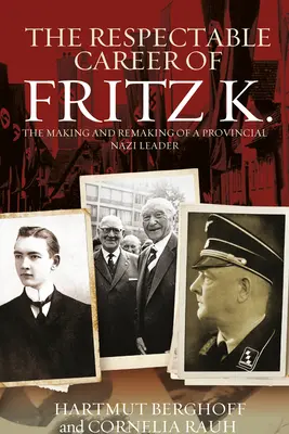 Úctyhodná kariéra Fritza K.: Vytváranie a pretváranie provinčného nacistického vodcu - The Respectable Career of Fritz K.: The Making and Remaking of a Provincial Nazi Leader