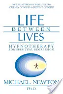 Život medzi životmi: Hypnoterapia pre duchovnú regresiu - Life Between Lives: Hypnotherapy for Spiritual Regression