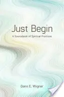 Len začni: Zdrojová príručka duchovných cvičení - Just Begin: A Sourcebook of Spiritual Practices