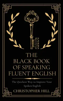 The Black Book of Speaking Fluent English: Čítanka čiernej angličtiny: najrýchlejší spôsob, ako si zlepšiť hovorenú angličtinu - The Black Book of Speaking Fluent English: The Quickest Way to Improve Your Spoken English
