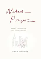 Nahé modlitby: Úprimné vyznania milujúcemu Bohu - Naked Prayers: Honest confessions to a loving God