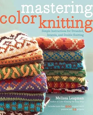 Mastering Color Knitting: Jednoduché návody na pletenie z priadzí, intarzie a dvojité pletenie - Mastering Color Knitting: Simple Instructions for Stranded, Intarsia, and Double Knitting
