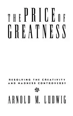 Cena za veľkosť: Riešenie sporu o tvorivosť a šialenstvo - The Price of Greatness: Resolving the Creativity and Madness Controversy
