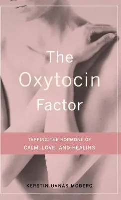 Oxytocínový faktor: Otoxin: Hormón pokoja, lásky a uzdravenia: Ako sa napojiť na hormón pokoja, lásky a uzdravenia - The Oxytocin Factor: Tapping the Hormone of Calm, Love, and Healing
