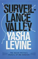 Surveillance Valley - Tajná vojenská história internetu - Surveillance Valley - The Secret Military History of the Internet