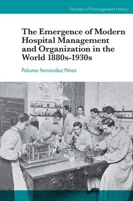 Vznik moderného riadenia a organizácie nemocníc vo svete 1880 - 1930 - The Emergence of Modern Hospital Management and Organisation in the World 1880s-1930s