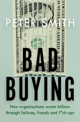 Zlý nákup - Ako organizácie plytvajú miliardami v dôsledku zlyhaní, podvodov a f*ck-upov - Bad Buying - How organisations waste billions through failures, frauds and f*ck-ups