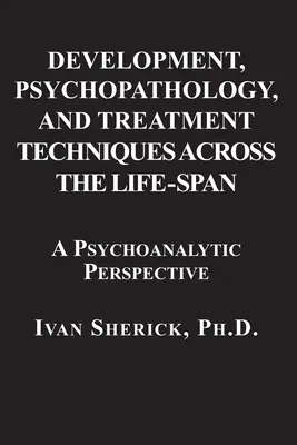 Vývoj, psychopatológia a techniky liečby v priebehu života: Psychoanalytický prístup - Development, Psychopathology, and Treatment Techniques Across the Life-Span: A Psychoanalytic Approach