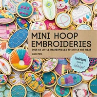 Mini výšivky na obruči: Viac ako 60 malých majstrovských diel na vyšívanie a nosenie - Mini Hoop Embroideries: Over 60 Little Masterpieces to Stitch and Wear