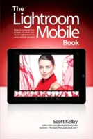 Mobilná kniha Lightroom: Ako rozšíriť možnosti práce v programe Lightroom na mobilné zariadenia - The Lightroom Mobile Book: How to Extend the Power of What You Do in Lightroom to Your Mobile Devices