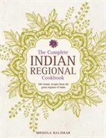 Kompletná indická regionálna kuchárka: Kuchařka: 300 klasických receptov z veľkých regiónov Indie - The Complete Indian Regional Cookbook: 300 Classic Recipes from the Great Regions of India