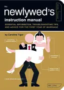 Príručka pre novomanželov: Návod na použitie: Základné informácie, tipy na riešenie problémov a rady pre prvý rok manželstva - The Newlywed's Instruction Manual: Essential Information, Troubleshooting Tips, and Advice for the First Year of Marriage