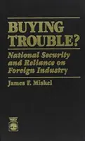 Nákup problémov: Národná bezpečnosť a závislosť od zahraničného priemyslu - Buying Trouble: National Security and Reliance on Foreign Industry