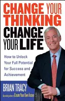 Zmeňte svoje myslenie, zmeňte svoj život: Ako odomknúť svoj plný potenciál pre úspech a dosiahnutie úspechu - Change Your Thinking, Change Your Life: How to Unlock Your Full Potential for Success and Achievement